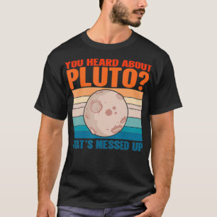 Thats messed up Space You Heard About T-Shirt