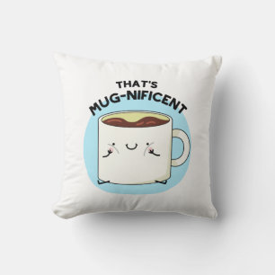 That's Mugnificent Funny Coffee Mug Pun Cushion