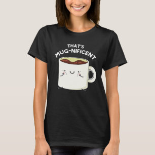 That's Mugnificent Funny Coffee Mug Pun Dark BG T-Shirt