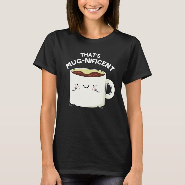 That's Mugnificent Funny Coffee Mug Pun Dark BG T-Shirt (Front)