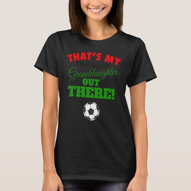That's My Awesome Granddaughter Out There Soccer F T-Shirt (Front)