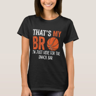 Thats My Bro Im Just Here For Snack Brothers Baske T-Shirt