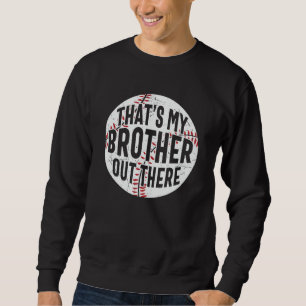 That's My Brother Out There   baseball brother Sweatshirt