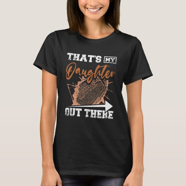 That's my daughter out there football T-Shirt (Front)