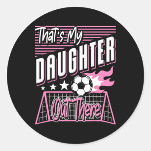 That's My Daughter Out There Soccer Dad Soccer Mom Classic Round Sticker