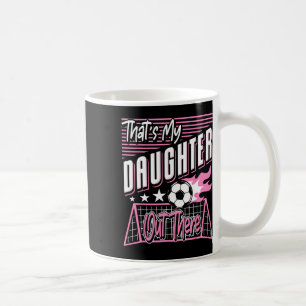 That's My Daughter Out There Soccer Dad Soccer Mom Coffee Mug