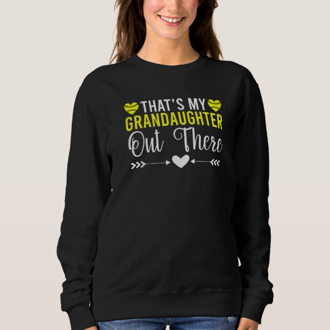 Thats my Grandaughter out there Softball Grandpare Sweatshirt (Front)