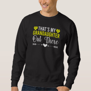 Thats my Grandaughter out there Softball Grandpare Sweatshirt