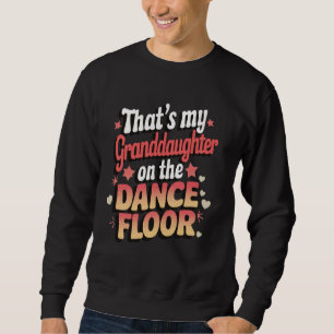 That's My Granddaughter On The Dance Floor Sweatshirt