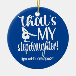 That's My Stepdaughter Dance Stepmom Of A Dancer  Ceramic Ornament