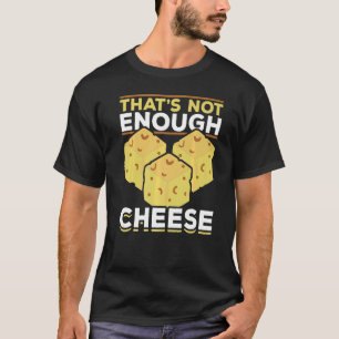 Thats Not Enough Cheese Foodie Snack Food Cheddar T-Shirt