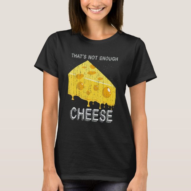Thats Not Enough Cheese Foodie Snack Gouda Cheese T-Shirt (Front)