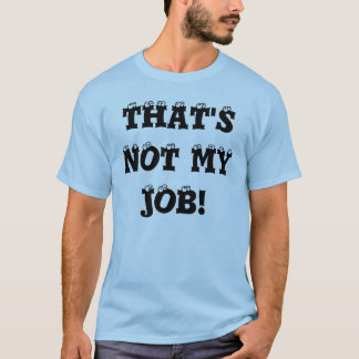 THAT'S NOT MY JOB! T-Shirt