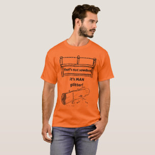 That's not Sawdust it's MAN Glitter Funny T-Shirt