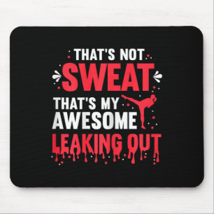 That's Not Sweat That's My Awesome Leaking Out - K Mouse Pad