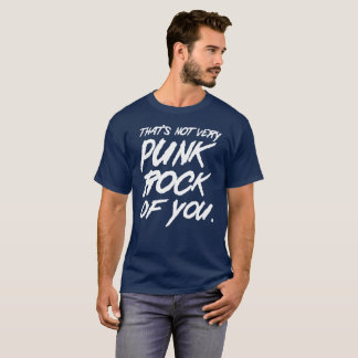 That's not very punk rock of you music humour T-Shirt