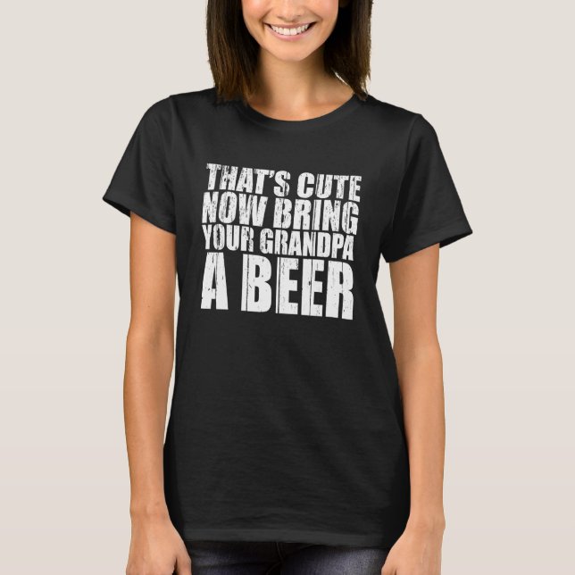 Thats Now Bring Your Grandpa A Beer Mens T-Shirt (Front)