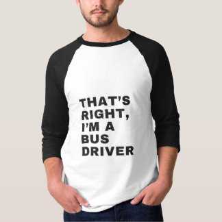 THAT'S RIGHT, I AM A BUS DRIVER T-Shirt