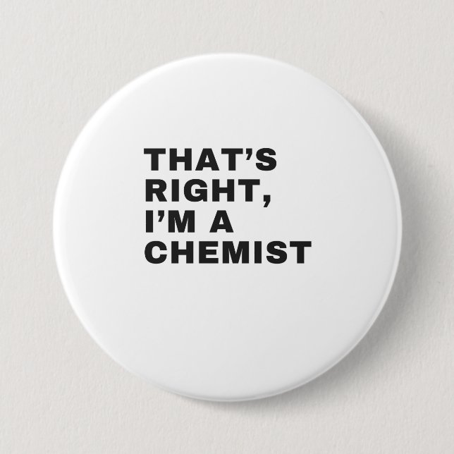 THAT'S RIGHT, I AM A CHEMIST 7.5 CM ROUND BADGE (Front)