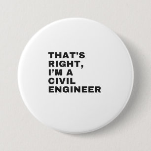 THAT'S RIGHT, I AM A CIVIL ENGINEER 7.5 CM ROUND BADGE