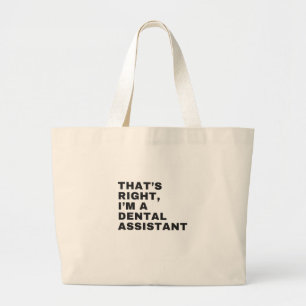 THAT'S RIGHT I AM A DENTAL ASSISTANT LARGE TOTE BAG