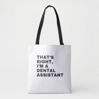 THAT'S RIGHT I AM A DENTAL ASSISTANT TOTE BAG