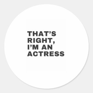 THAT'S RIGHT, I AM AN ACTRESS CLASSIC ROUND STICKER