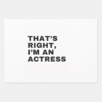 THAT'S RIGHT, I AM AN ACTRESS