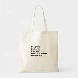 THAT'S RIGHT I AM AN INSULATION WORKER TOTE BAG