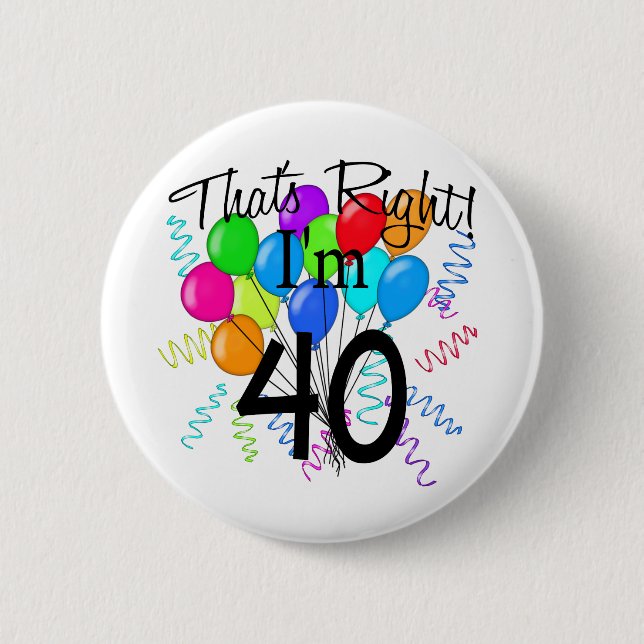 That's Right I'm 40 - Birthday 6 Cm Round Badge (Front)