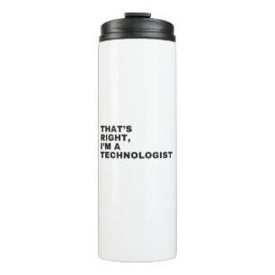 THAT'S RIGHT,I'M A TECHNOLOGIST THERMAL TUMBLER