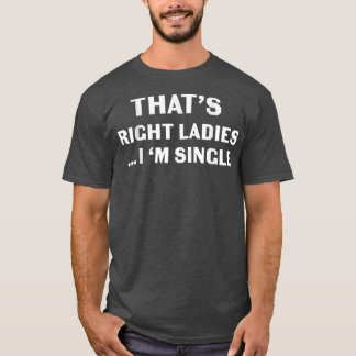Thats Right Ladies  T-Shirt