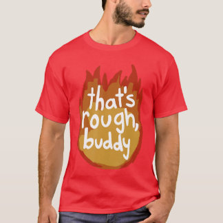 Thats Rough Buddy friend T-Shirt