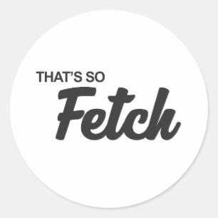That's so Fetch Print Classic Round Sticker