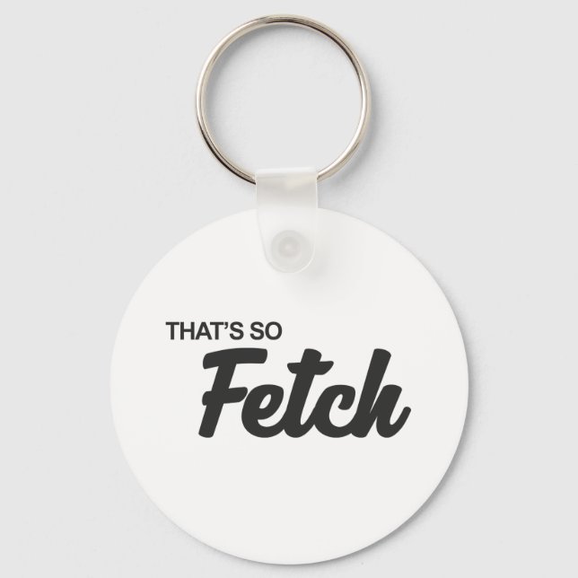 That's so Fetch Print Key Ring (Front)