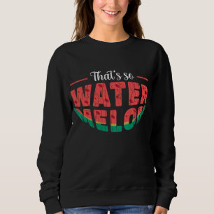 That's So Watermelon Funny Summer Fruit Lover Grap Sweatshirt