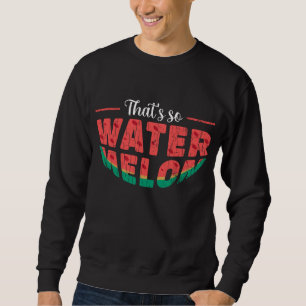 That's So Watermelon Funny Summer Fruit Lover Grap Sweatshirt