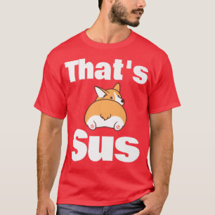 Thats Sus Funny Welsh Corgi Butt Dog Lover Animal T-Shirt