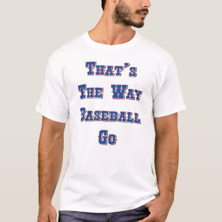 Thats the way baseball go T-Shirt