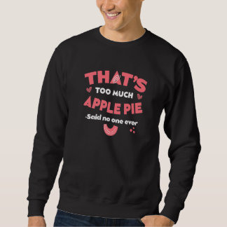 That's Too Much Apple Pie Funny Pie Lover Humor Pa Sweatshirt