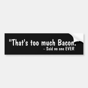 That's Too Much Bacon Bumper Stickers