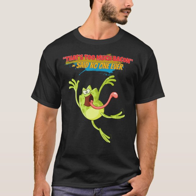 That's Too Much Bacon Funny Sarcasm Pun T-Shirt (Front)