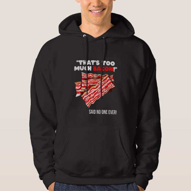 That's Too Much Bacon   Grill Saying Quote Hoodie (Front)