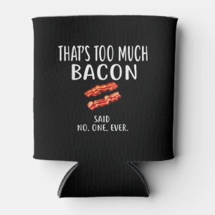That's Too Much Bacon Said No One Ever Foodie Can Cooler