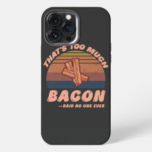 That's Too Much Bacon Said No One Ever Funny iPhone 13 Pro Max Case