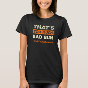That's Too Much Bao Bun Funny Pork Bun Humor Dim S T-Shirt
