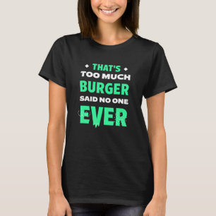 That's Too Much Burger Funny Hamburger Humour Chee T-Shirt