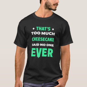 That's Too Much Cheesecake Funny Dessert Humour Ch T-Shirt