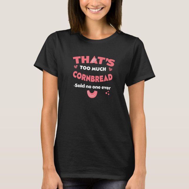 That's Too Much Cornbread Funny Corn Muffin Humour T-Shirt (Front)