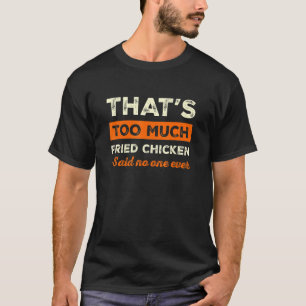 That's Too Much Fried Chicken Funny Chicken Lover T-Shirt